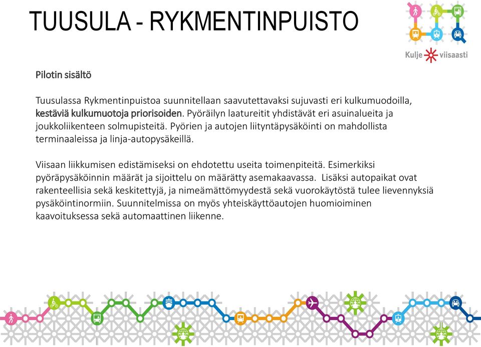 Viisaan liikkumisen edistämiseksi on ehdotettu useita toimenpiteitä. Esimerkiksi pyöräpysäköinnin määrät ja sijoittelu on määrätty asemakaavassa.