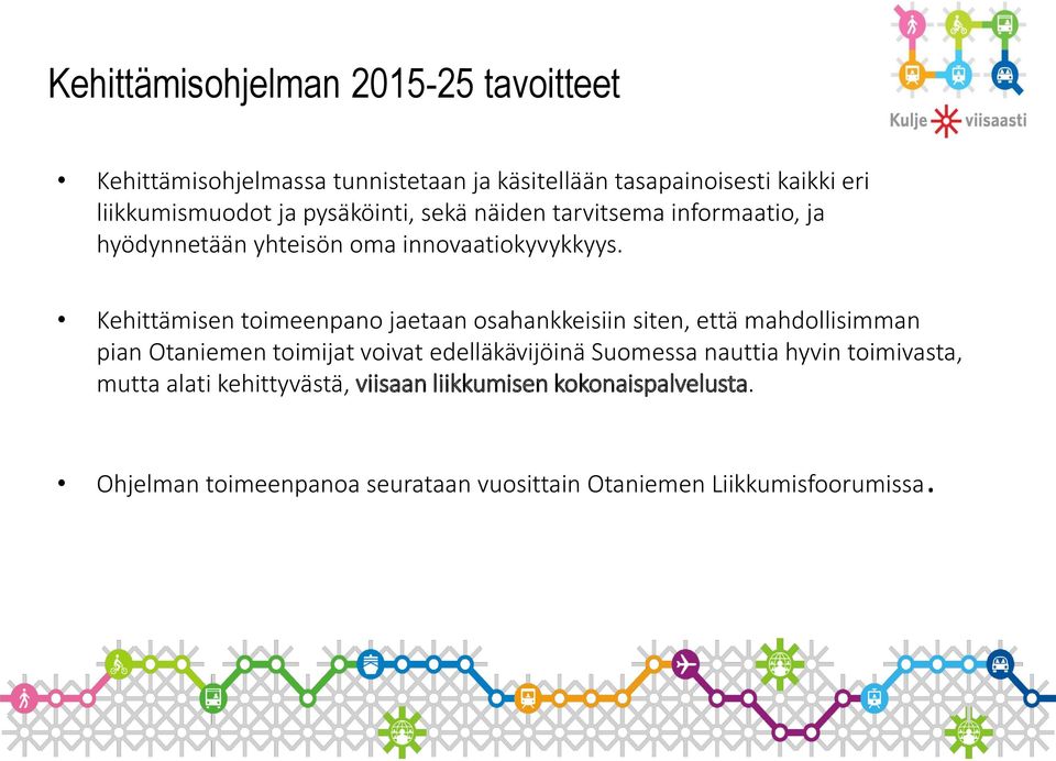 Kehittämisen toimeenpano jaetaan osahankkeisiin siten, että mahdollisimman pian Otaniemen toimijat voivat edelläkävijöinä Suomessa