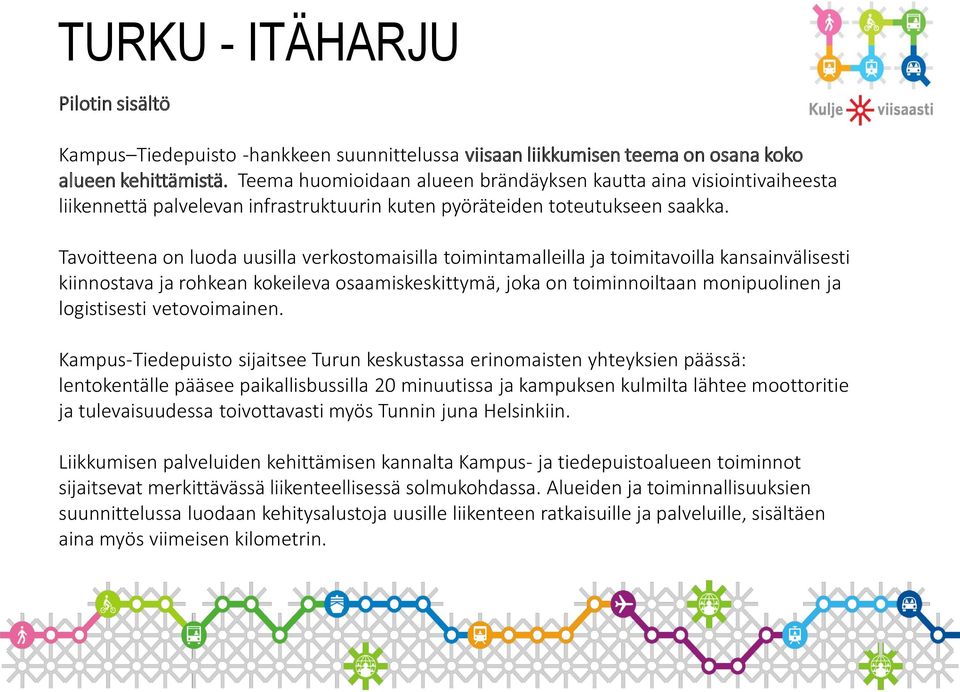 Tavoitteena on luoda uusilla verkostomaisilla toimintamalleilla ja toimitavoilla kansainvälisesti kiinnostava ja rohkean kokeileva osaamiskeskittymä, joka on toiminnoiltaan monipuolinen ja