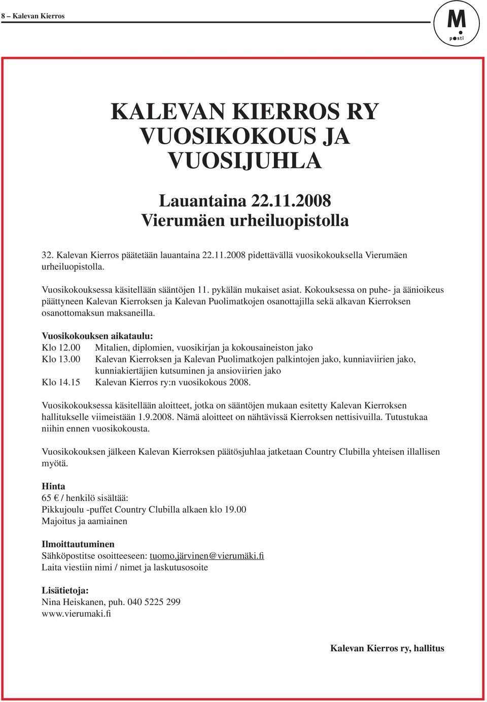 Kokouksessa on puhe- ja äänioikeus päättyneen Kalevan Kierroksen ja Kalevan Puolimatkojen osanottajilla sekä alkavan Kierroksen osanottomaksun maksaneilla. Vuosikokouksen aikataulu: Klo.