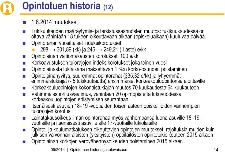 Opintorahan vuosittaiset indeksikorotukset 298 301,89 (kk) ja 246 249,21 (II aste) e/kk Opintolainan valtiontakausten korotukset, 100 e/kk Korkoavustuksen tulorajojen indeksikorotukset joka toinen