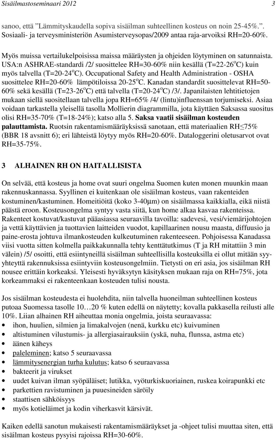 Occupational Safety and Health Administration - OSHA suosittelee RH=-6% lämpötiloissa -25 o C. Kanadan standardit suosittelevat RH=5-6% sekä kesällä (T=23-26 o C) että talvella (T=-24 o C) /3/.