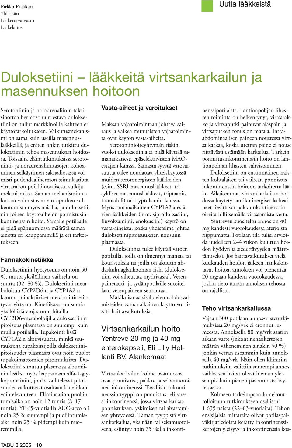 Vaikutusmekanismi on sama kuin useilla masennuslääkkeillä, ja eniten onkin tutkittu duloksetiinin tehoa masennuksen hoidossa.