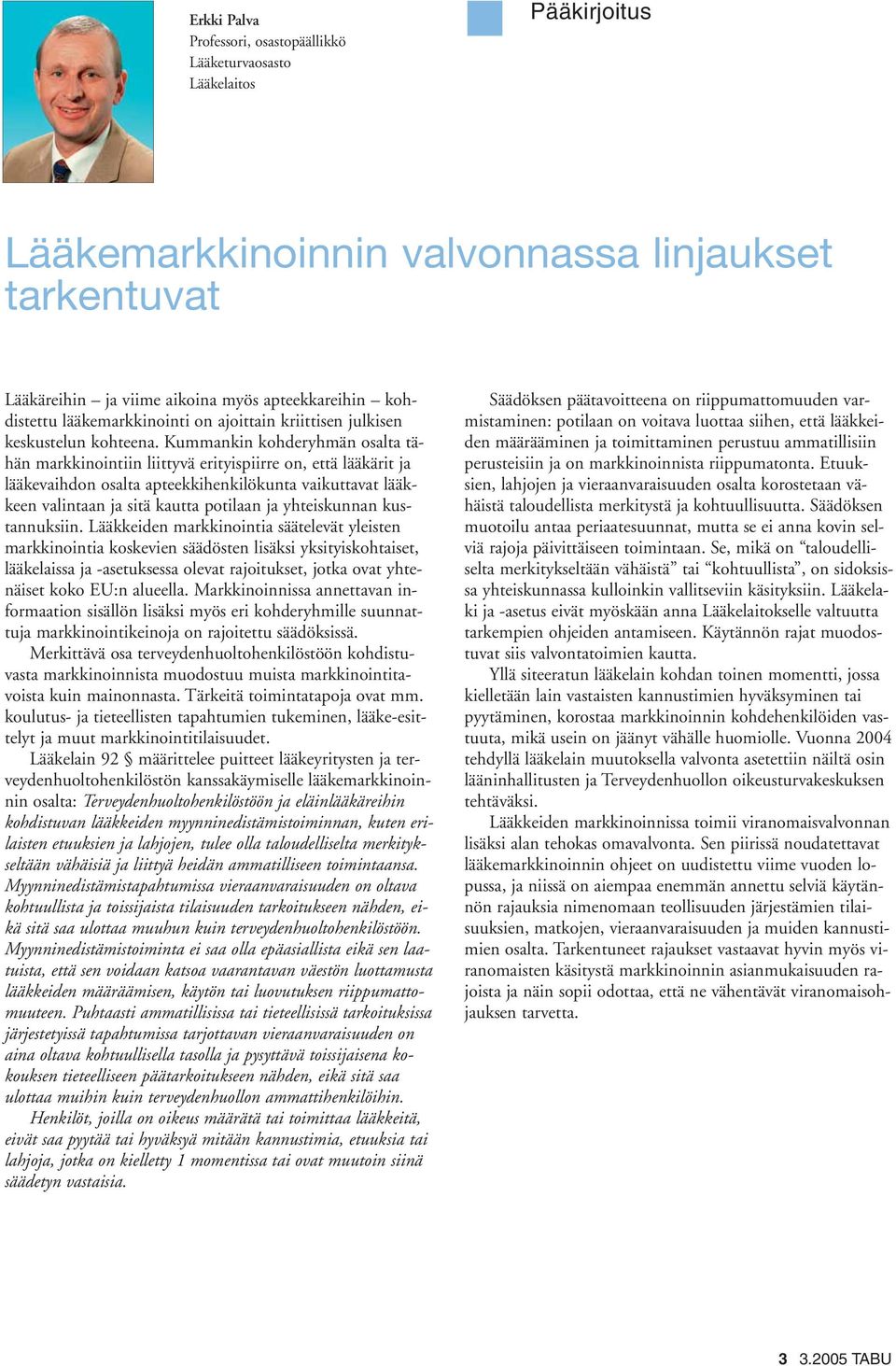 Kummankin kohderyhmän osalta tähän markkinointiin liittyvä erityispiirre on, että lääkärit ja lääkevaihdon osalta apteekkihenkilökunta vaikuttavat lääkkeen valintaan ja sitä kautta potilaan ja