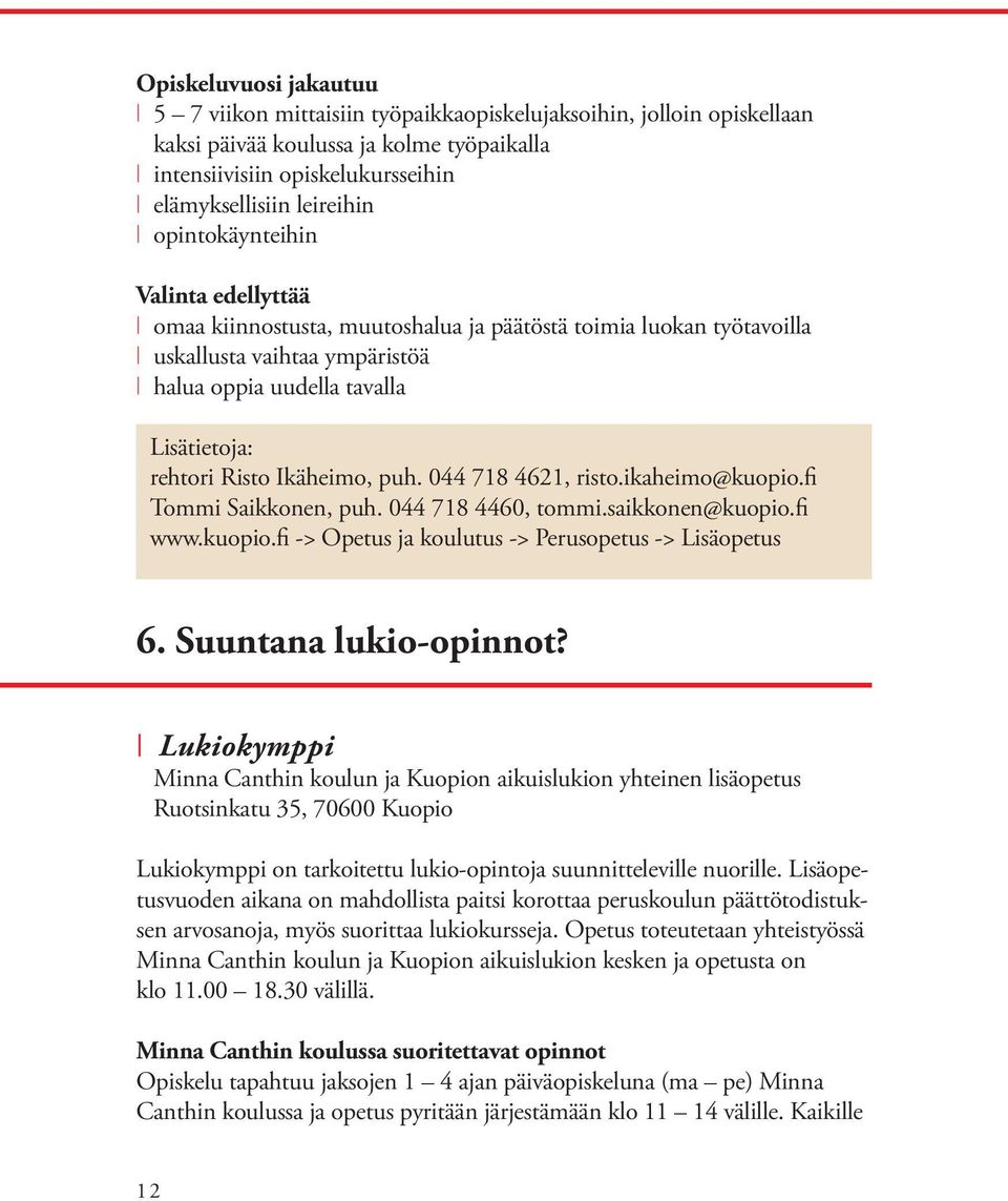 puh. 044 718 4621, risto.ikaheimo@kuopio.fi Tommi Saikkonen, puh. 044 718 4460, tommi.saikkonen@kuopio.fi www.kuopio.fi -> Opetus ja koulutus -> Perusopetus -> Lisäopetus 6. Suuntana lukio-opinnot?