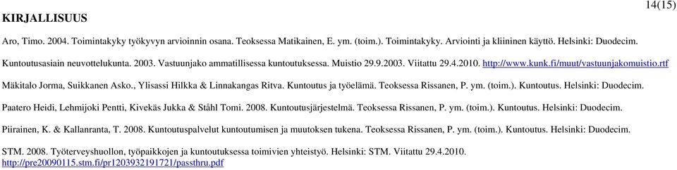 , Ylisassi Hilkka & Linnakangas Ritva. Kuntoutus ja työelämä. Teoksessa Rissanen, P. ym. (toim.). Kuntoutus. Helsinki: Duodecim. Paatero Heidi, Lehmijoki Pentti, Kivekäs Jukka & Ståhl Tomi. 2008.