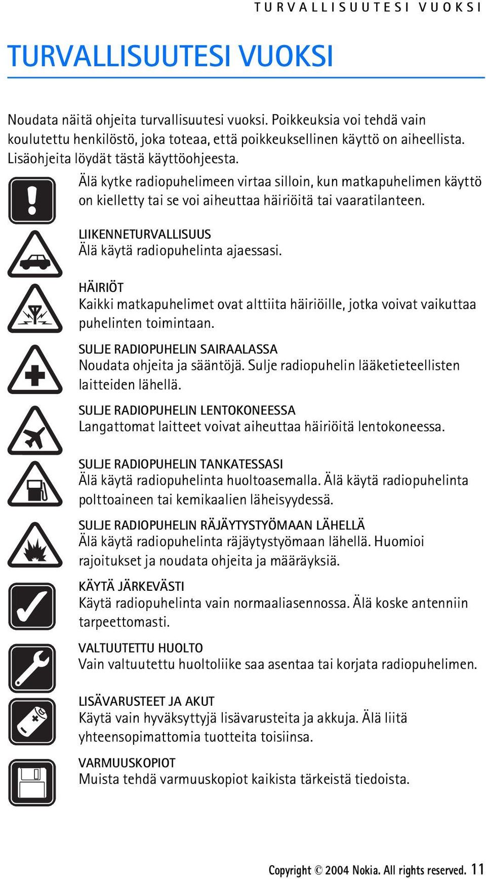 LIIKENNETURVALLISUUS Älä käytä radiopuhelinta ajaessasi. HÄIRIÖT Kaikki matkapuhelimet ovat alttiita häiriöille, jotka voivat vaikuttaa puhelinten toimintaan.