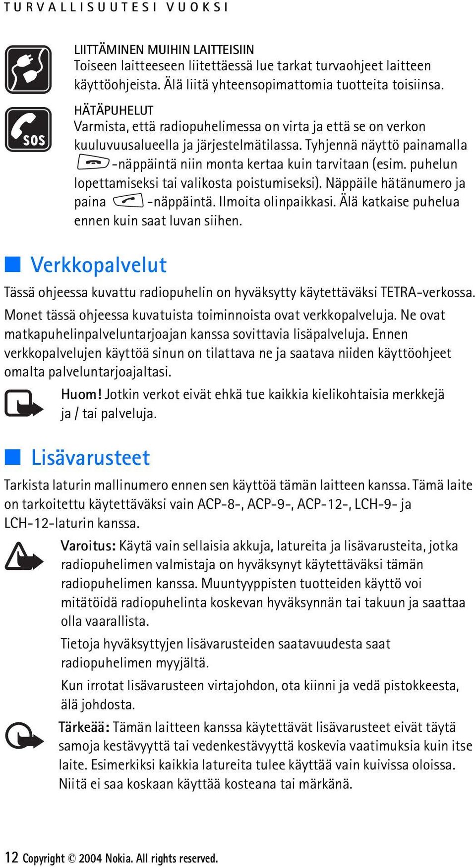 puhelun lopettamiseksi tai valikosta poistumiseksi). Näppäile hätänumero ja paina -näppäintä. Ilmoita olinpaikkasi. Älä katkaise puhelua ennen kuin saat luvan siihen.