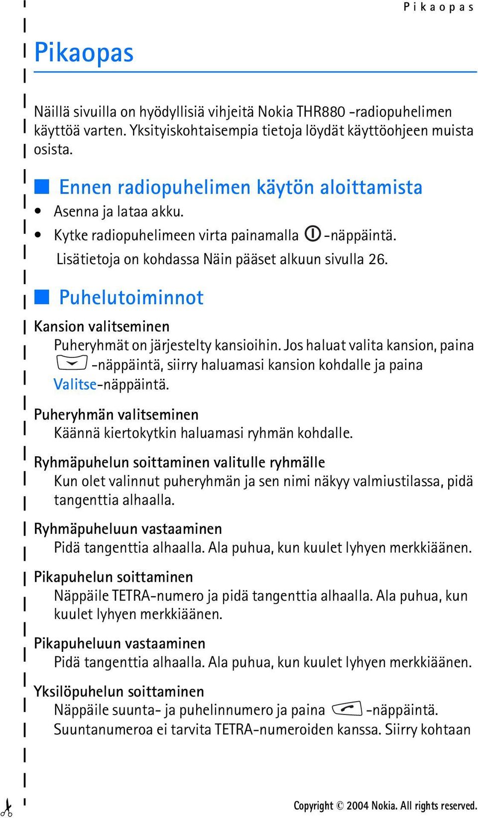 Puhelutoiminnot Kansion valitseminen Puheryhmät on järjestelty kansioihin. Jos haluat valita kansion, paina -näppäintä, siirry haluamasi kansion kohdalle ja paina Valitse-näppäintä.