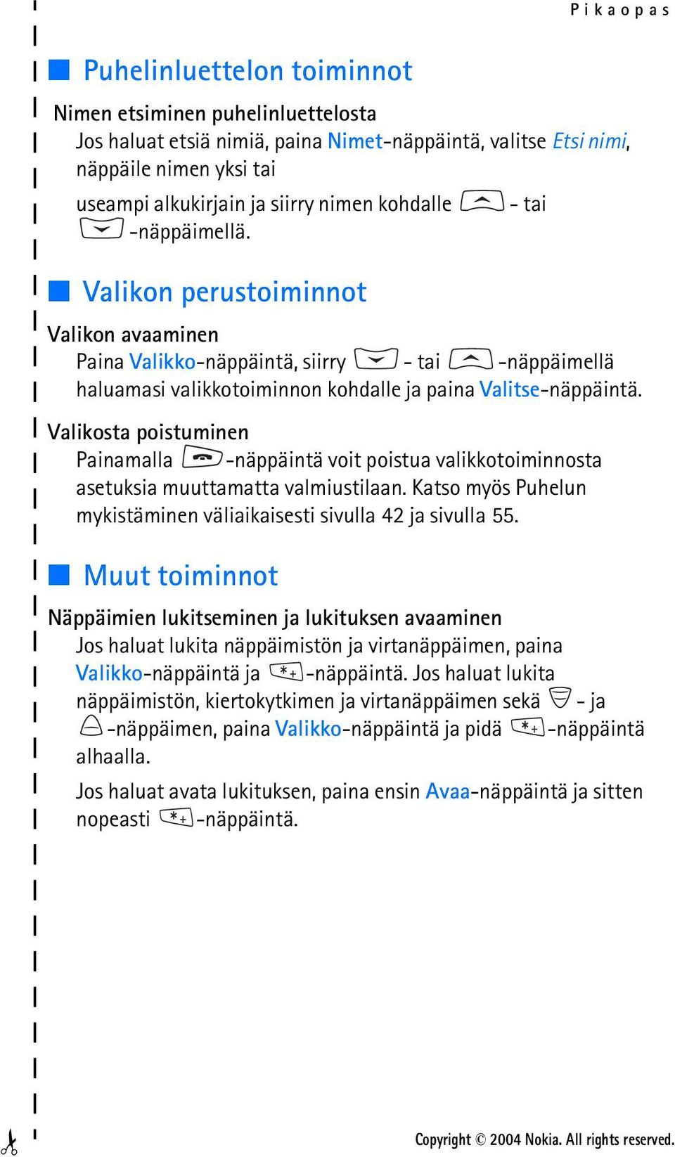 Valikosta poistuminen Painamalla -näppäintä voit poistua valikkotoiminnosta asetuksia muuttamatta valmiustilaan. Katso myös Puhelun mykistäminen väliaikaisesti sivulla 42 ja sivulla 55.