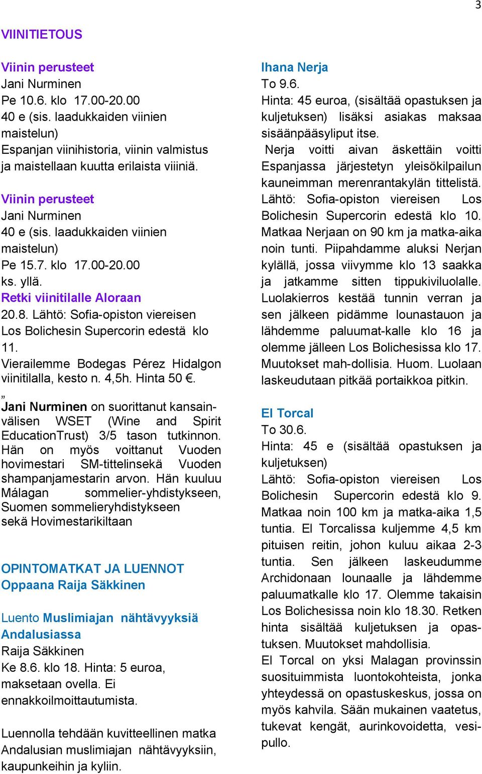 Lähtö: Sofia-opiston viereisen Los Bolichesin Supercorin edestä klo 11. Vierailemme Bodegas Pérez Hidalgon viinitilalla, kesto n. 4,5h. Hinta 50.