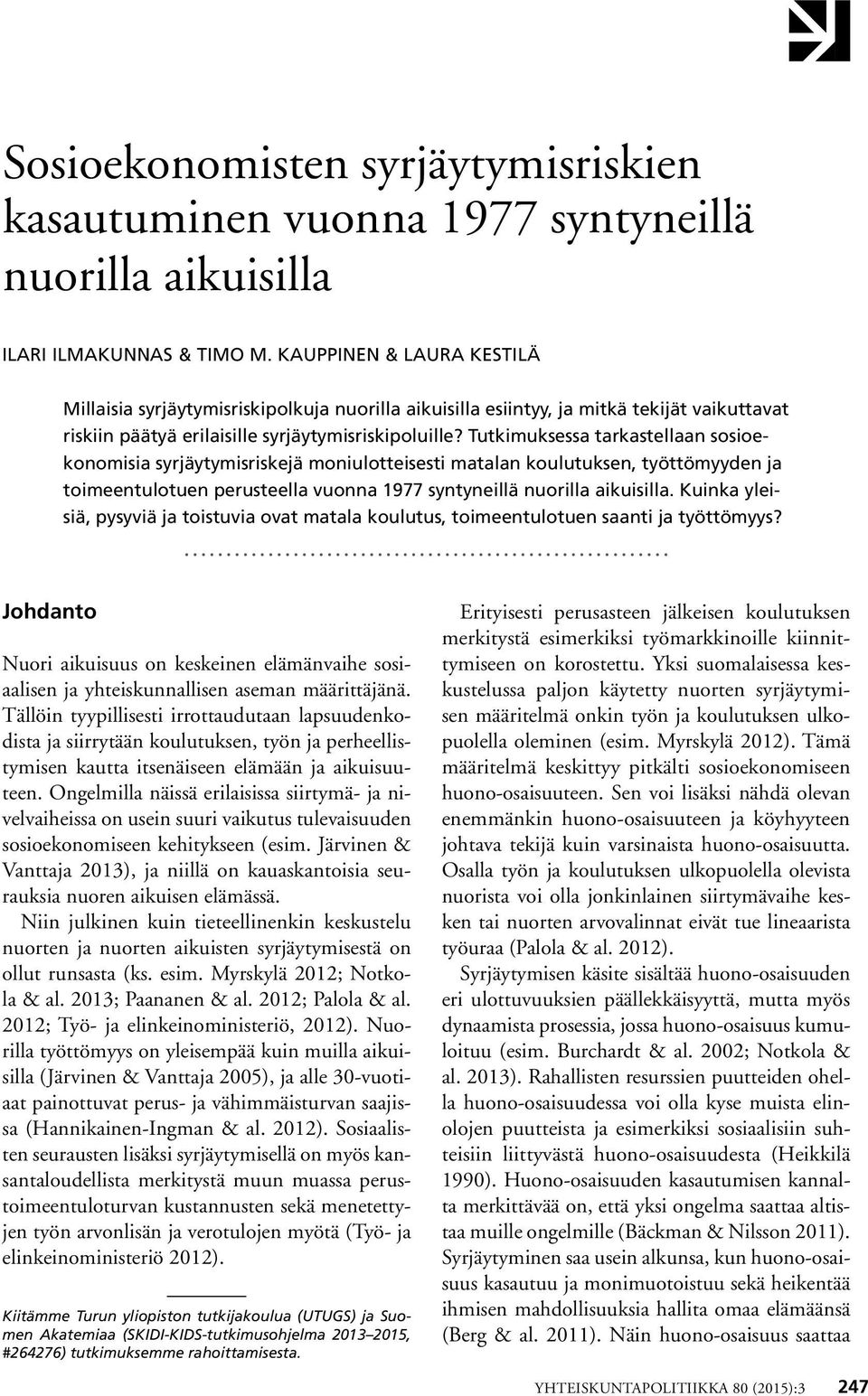 Tutkimuksessa tarkastellaan sosioekonomisia syrjäytymisriskejä moniulotteisesti matalan koulutuksen, työttömyyden ja toimeentulotuen perusteella vuonna 1977 syntyneillä nuorilla aikuisilla.