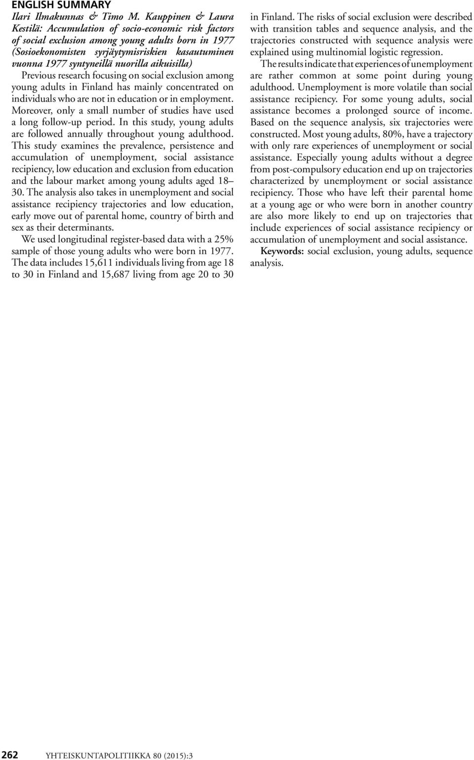 nuorilla aikuisilla) Previous research focusing on social exclusion among young adults in Finland has mainly concentrated on individuals who are not in education or in employment.