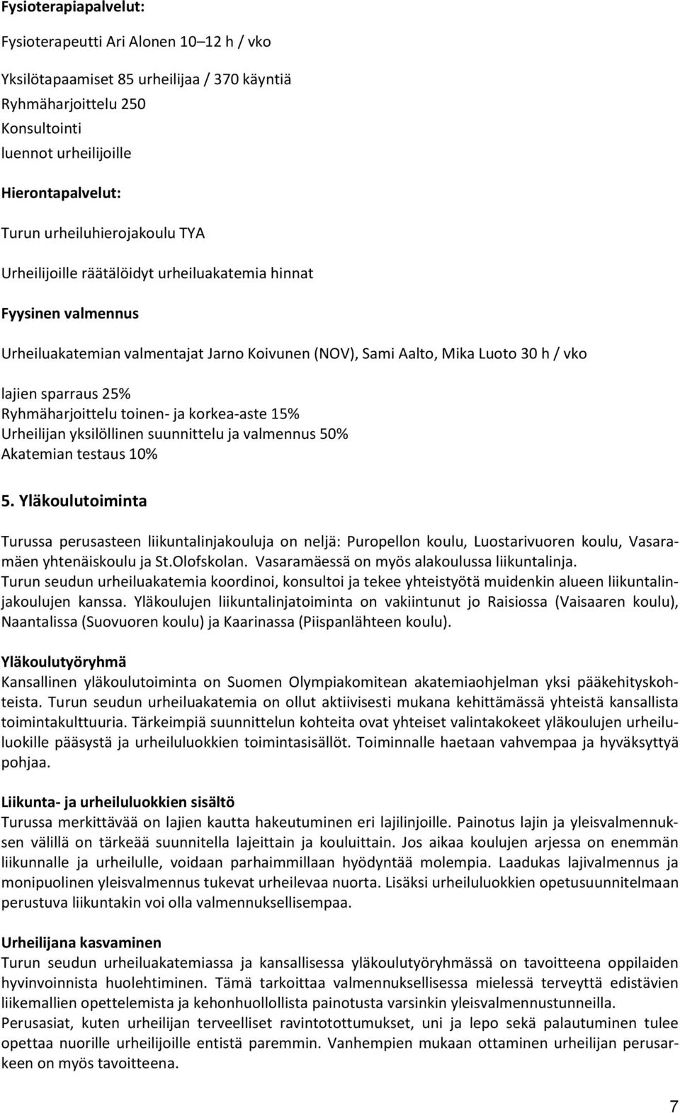 Ryhmäharjoittelu toinen- ja korkea-aste 15% Urheilijan yksilöllinen suunnittelu ja valmennus 50% Akatemian testaus 10% 5.