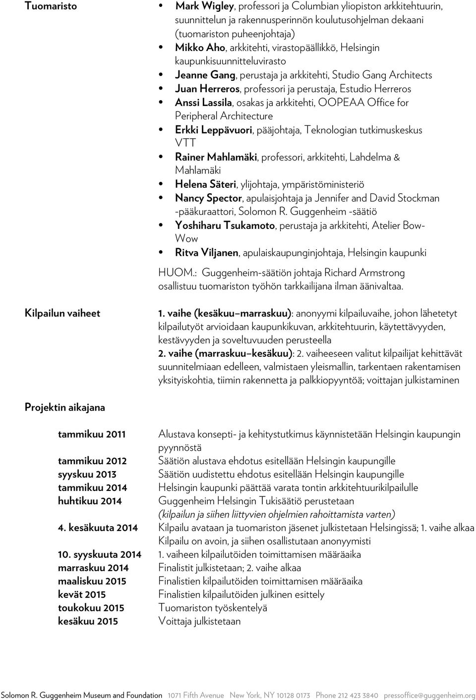 arkkitehti, OOPEAA Office for Peripheral Architecture Erkki Leppävuori, pääjohtaja, Teknologian tutkimuskeskus VTT Rainer Mahlamäki, professori, arkkitehti, Lahdelma & Mahlamäki Helena Säteri,