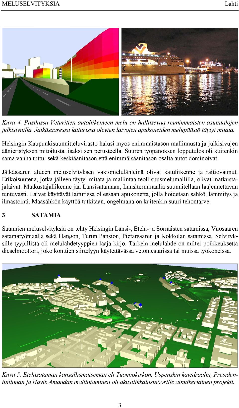 Helsingin Kaupunkisuunnitteluvirasto halusi myös enimmäistason mallinnusta ja julkisivujen äänieristyksen mitoitusta lisäksi sen perusteella.