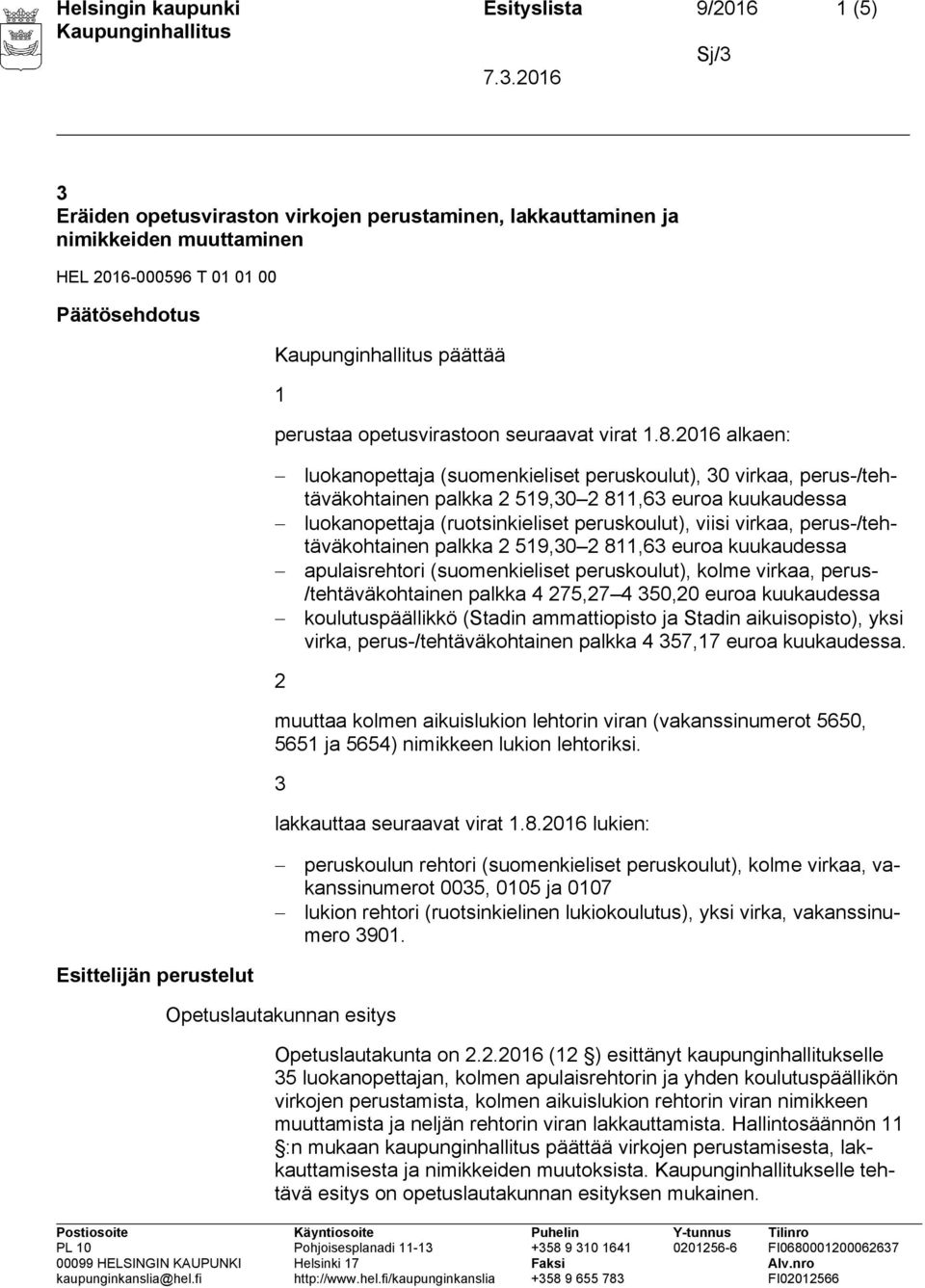 2016 alkaen: luokanopettaja (suomenkieliset peruskoulut), 30 virkaa, perus-/tehtäväkohtainen palkka 2 519,30 2 811,63 euroa kuukaudessa luokanopettaja (ruotsinkieliset peruskoulut), viisi virkaa,