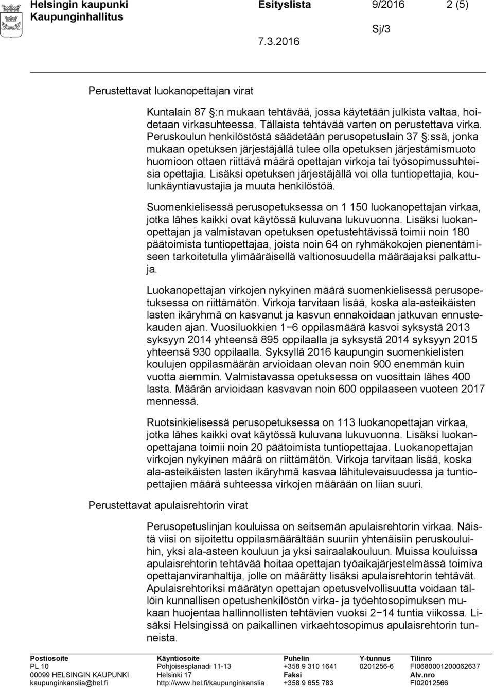 Peruskoulun henkilöstöstä säädetään perusopetuslain 37 :ssä, jonka mukaan opetuksen järjestäjällä tulee olla opetuksen järjestämismuoto huomioon ottaen riittävä määrä opettajan virkoja tai