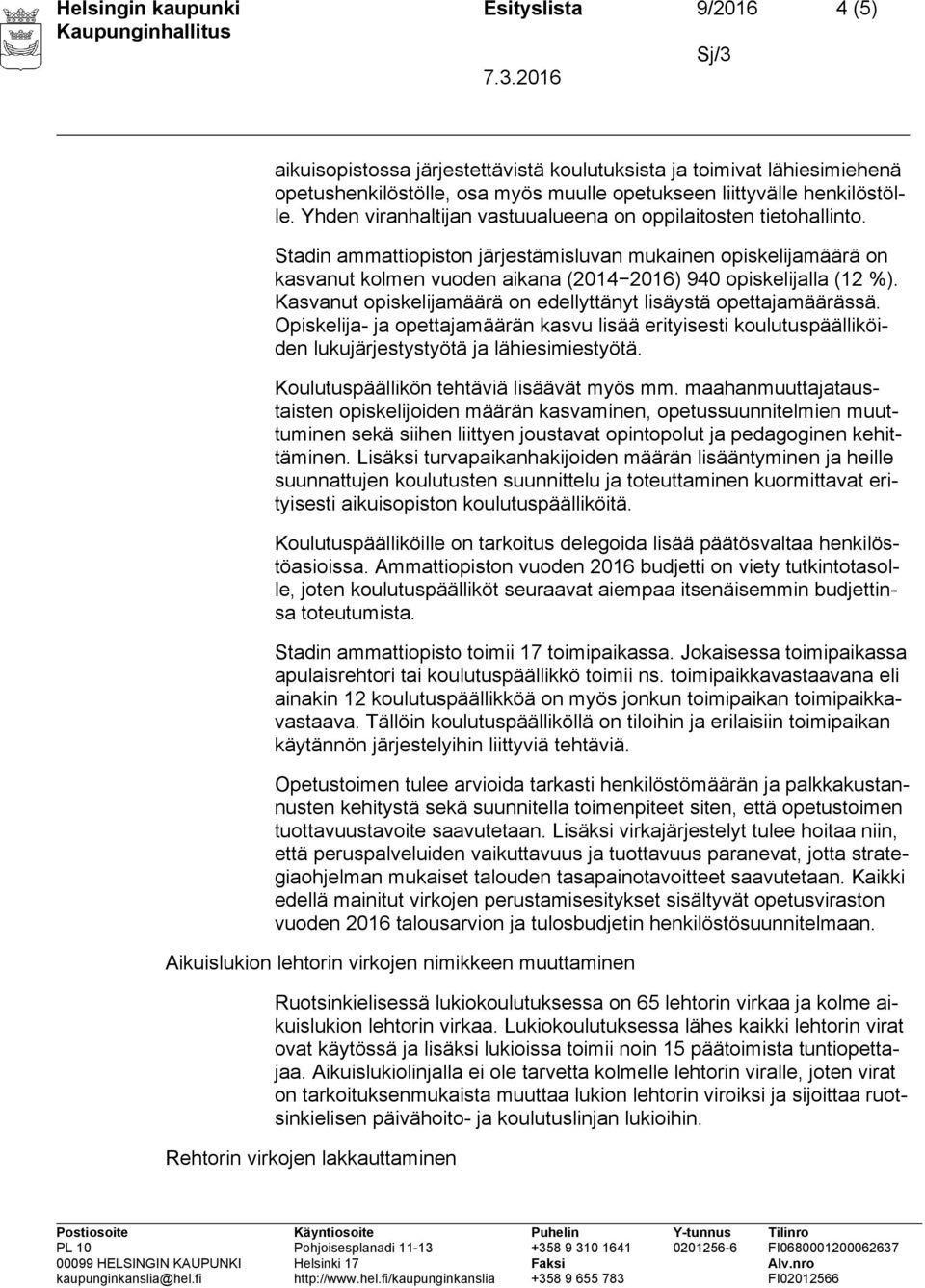 Kasvanut opiskelijamäärä on edellyttänyt lisäystä opettajamäärässä. Opiskelija- ja opettajamäärän kasvu lisää erityisesti koulutuspäälliköiden lukujärjestystyötä ja lähiesimiestyötä.