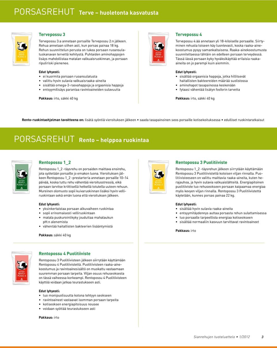 Tässä iässä porsaan kyky hyväksikäyttää erilaisia raakaaineita on jo parempi kuin aiemmin. TERVE- POSSU 3 Tervepossu 3:a annetaan porsaille Tervepossu 2:n jälkeen.
