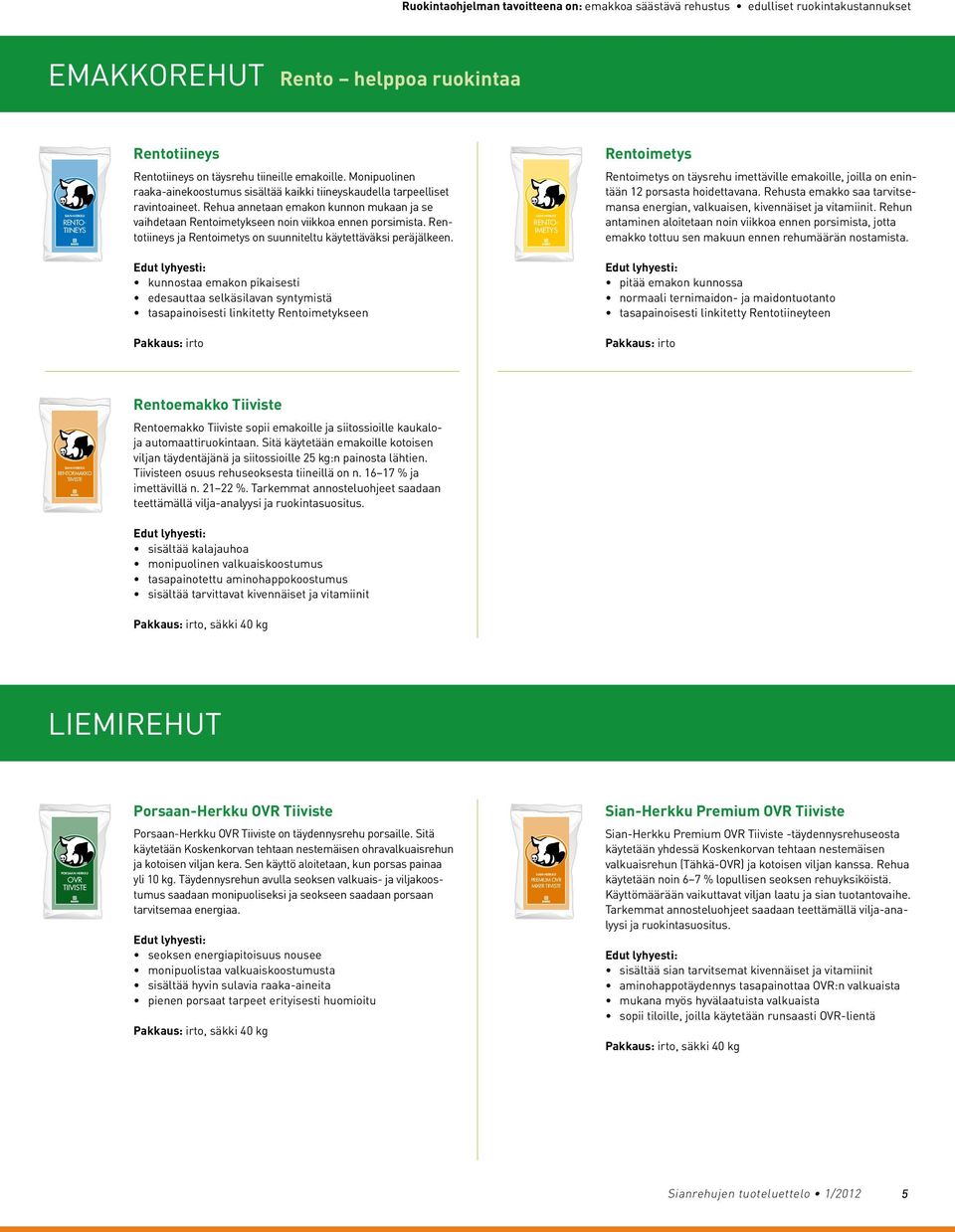 Rehua annetaan emakon kunnon mukaan ja se vaihdetaan Rentoimetykseen noin viikkoa ennen porsimista. Rentotiineys ja Rentoimetys on suunniteltu käytettäväksi peräjälkeen.