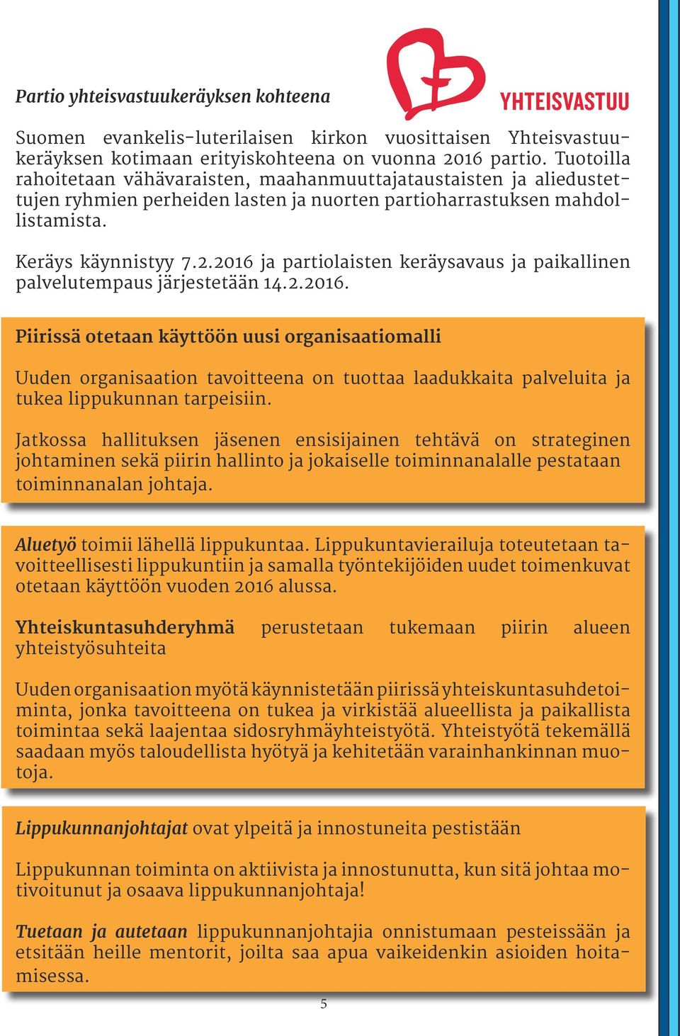 2016 ja partiolaisten keräysavaus ja paikallinen palvelutempaus järjestetään 14.2.2016. Piirissä otetaan käyttöön uusi organisaatiomalli Uuden organisaation tavoitteena on tuottaa laadukkaita palveluita ja tukea lippukunnan tarpeisiin.