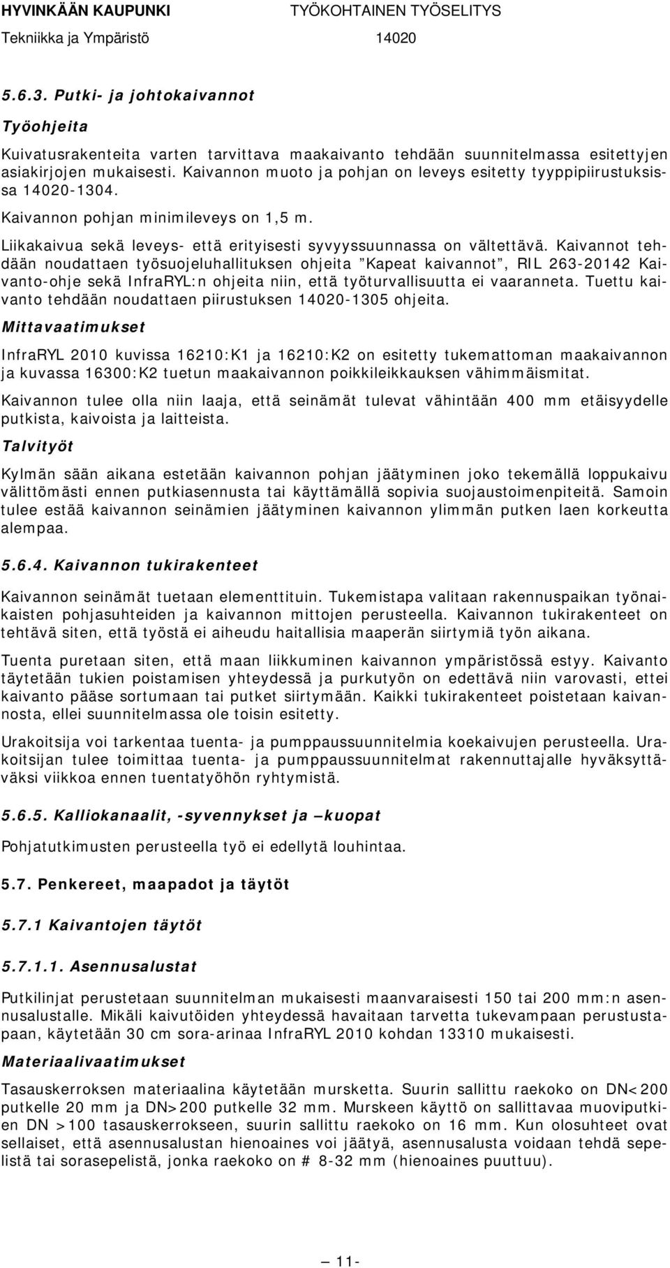 Kaivannot tehdään noudattaen työsuojeluhallituksen ohjeita Kapeat kaivannot, RIL 263-20142 Kaivanto-ohje sekä InfraRYL:n ohjeita niin, että työturvallisuutta ei vaaranneta.