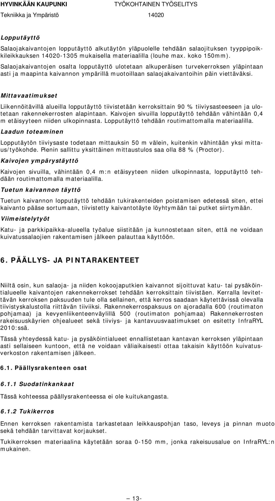 Mittavaatimukset Liikennöitävillä alueilla lopputäyttö tiivistetään kerroksittain 90 % tiiviysasteeseen ja ulotetaan rakennekerrosten alapintaan.