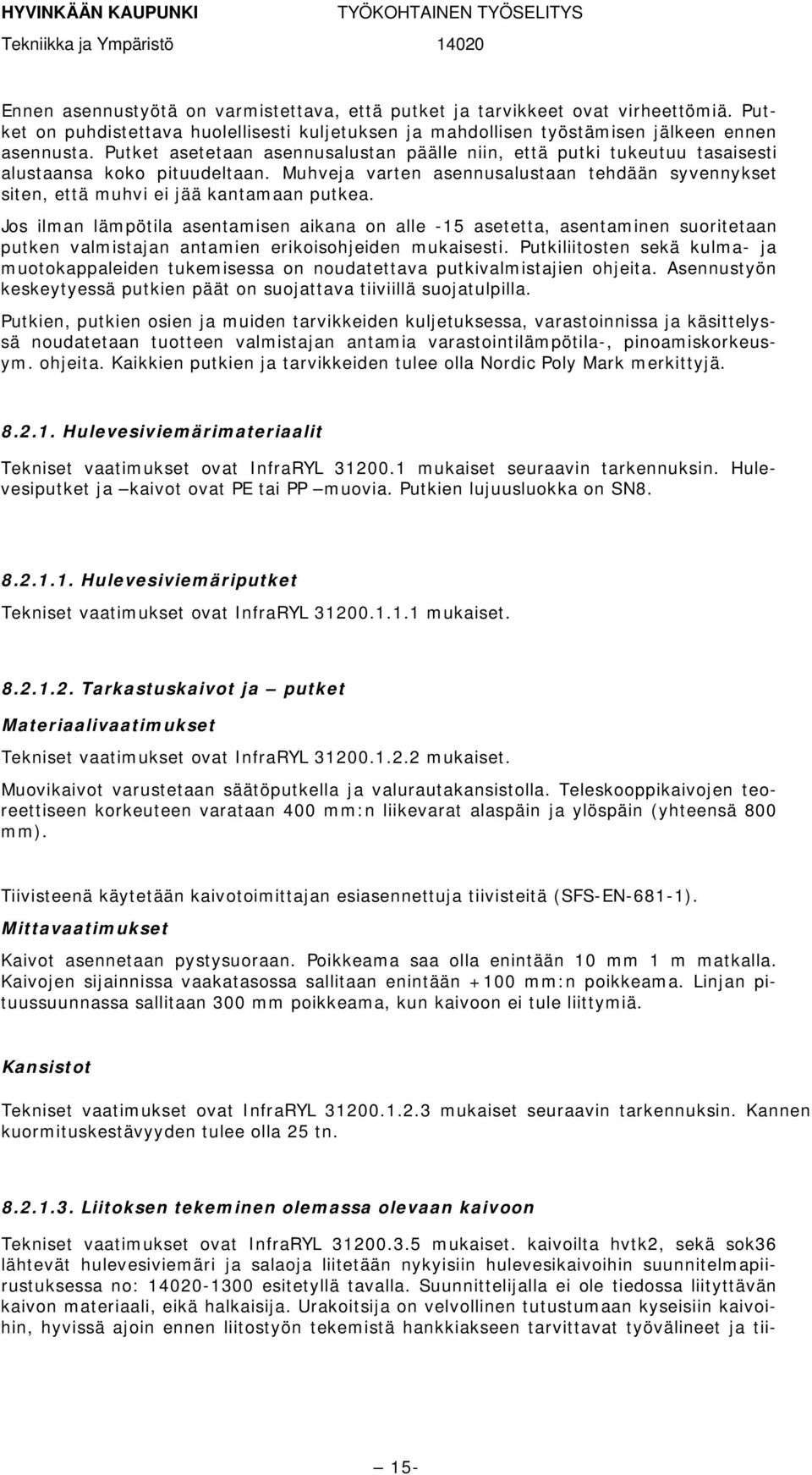 Jos ilman lämpötila asentamisen aikana on alle -15 asetetta, asentaminen suoritetaan putken valmistajan antamien erikoisohjeiden mukaisesti.