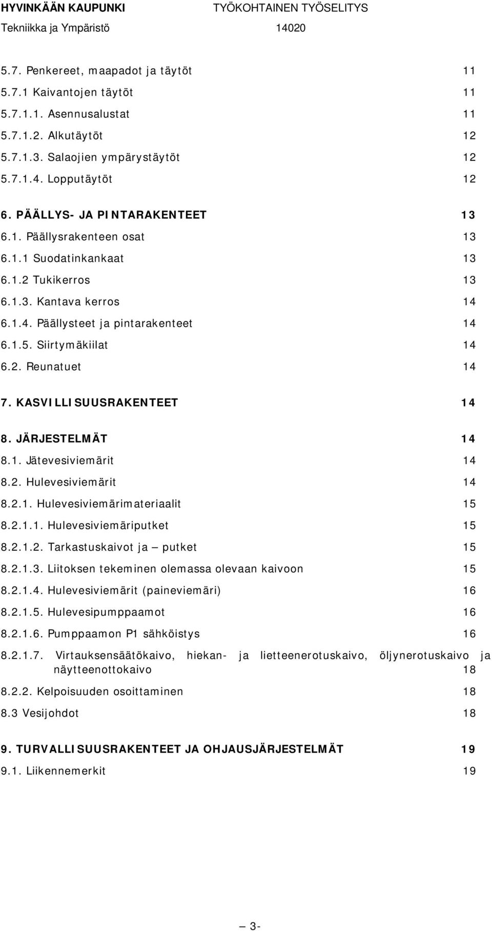 KASVILLISUUSRAKENTEET 14 8. JÄRJESTELMÄT 14 8.1. Jätevesiviemärit 14 8.2. Hulevesiviemärit 14 8.2.1. Hulevesiviemärimateriaalit 15 8.2.1.1. Hulevesiviemäriputket 15 8.2.1.2. Tarkastuskaivot ja putket 15 8.