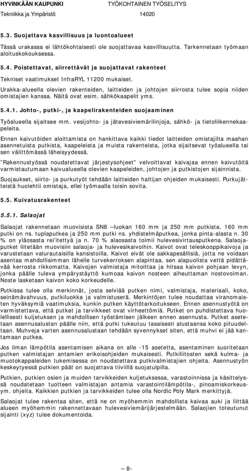 Urakka-alueella olevien rakenteiden, laitteiden ja johtojen siirrosta tulee sopia niiden omistajien kanssa. Näitä ovat esim. sähkökaapelit yms. 5.4.1.