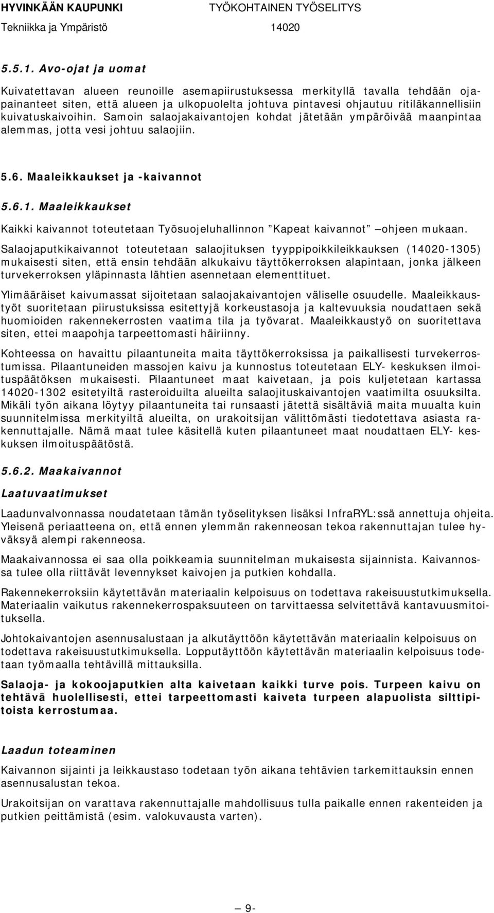 kuivatuskaivoihin. Samoin salaojakaivantojen kohdat jätetään ympäröivää maanpintaa alemmas, jotta vesi johtuu salaojiin. 5.6. Maaleikkaukset ja -kaivannot 5.6.1.