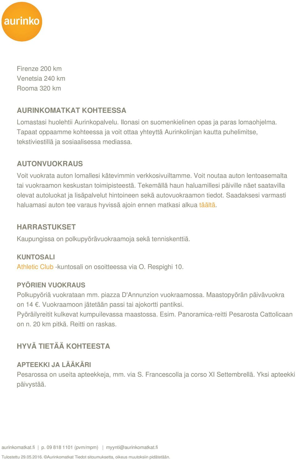 Voit noutaa auton lentoasemalta tai vuokraamon keskustan toimipisteestä. Tekemällä haun haluamillesi päiville näet saatavilla olevat autoluokat ja lisäpalvelut hintoineen sekä autovuokraamon tiedot.