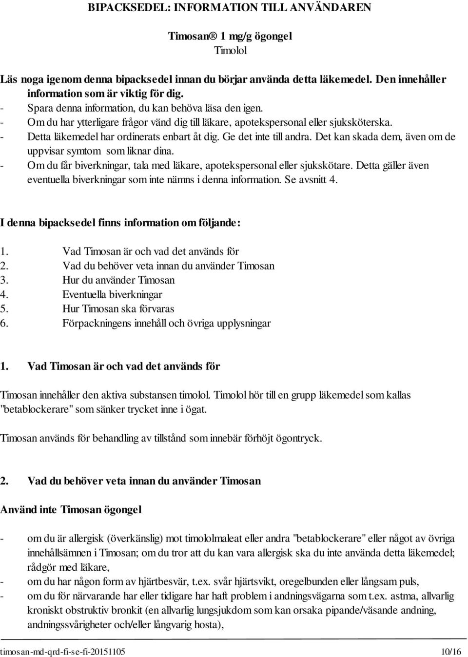 Ge det inte till andra. Det kan skada dem, även om de uppvisar symtom som liknar dina. - Om du får biverkningar, tala med läkare, apotekspersonal eller sjukskötare.