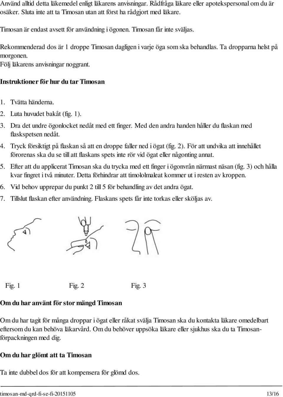 Följ läkarens anvisningar noggrant. Instruktioner för hur du tar Timosan 1. Tvätta händerna. 2. Luta huvudet bakåt (fig. 1). 3. Dra det undre ögonlocket nedåt med ett finger.