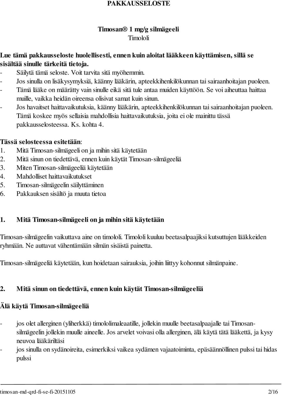 - Tämä lääke on määrätty vain sinulle eikä sitä tule antaa muiden käyttöön. Se voi aiheuttaa haittaa muille, vaikka heidän oireensa olisivat samat kuin sinun.