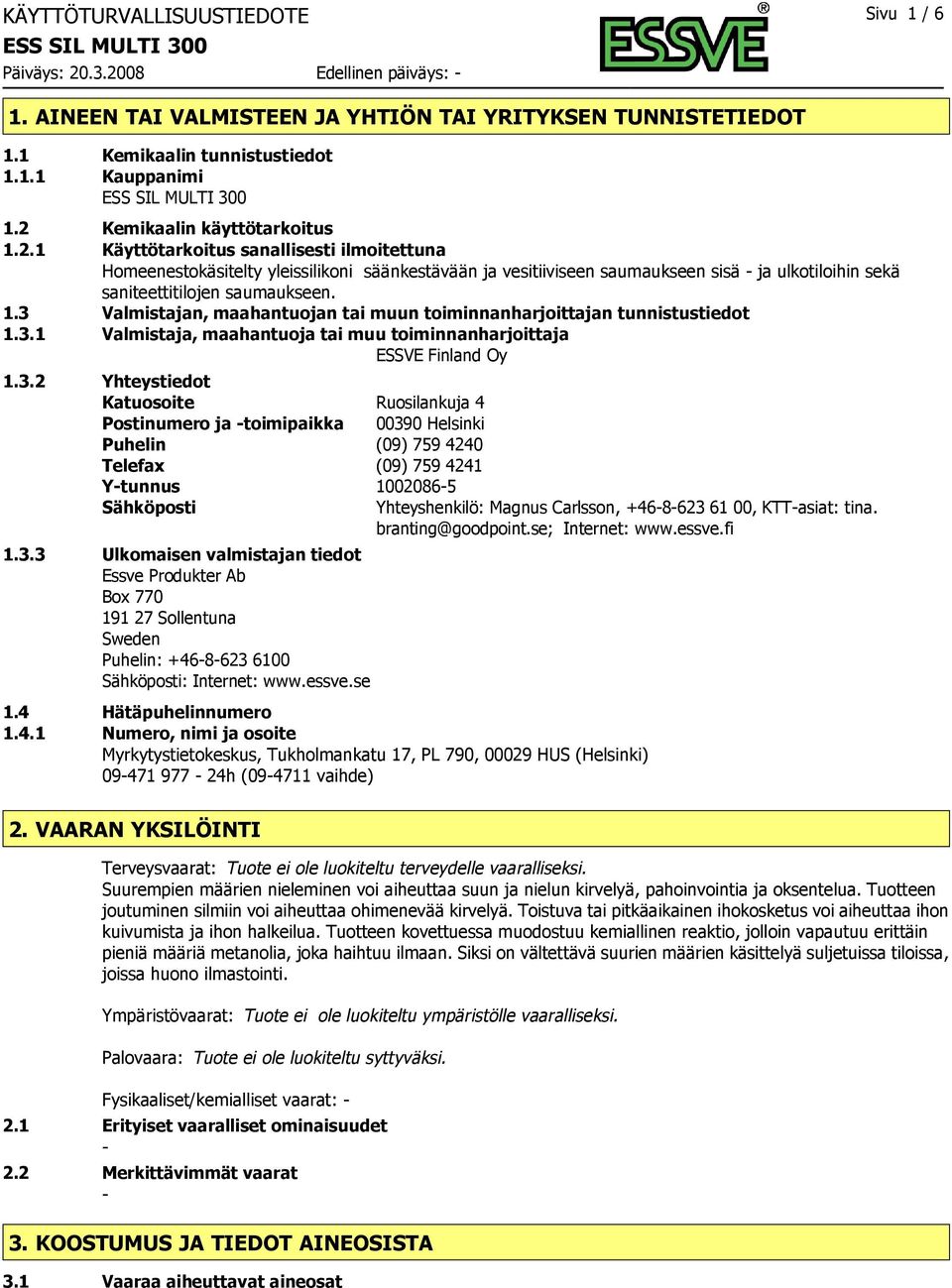 1.3 Valmistajan, maahantuojan tai muun toiminnanharjoittajan tunnistustiedot 1.3.1 Valmistaja, maahantuoja tai muu toiminnanharjoittaja ESSVE Finland Oy 1.3.2 Yhteystiedot Katuosoite Ruosilankuja 4