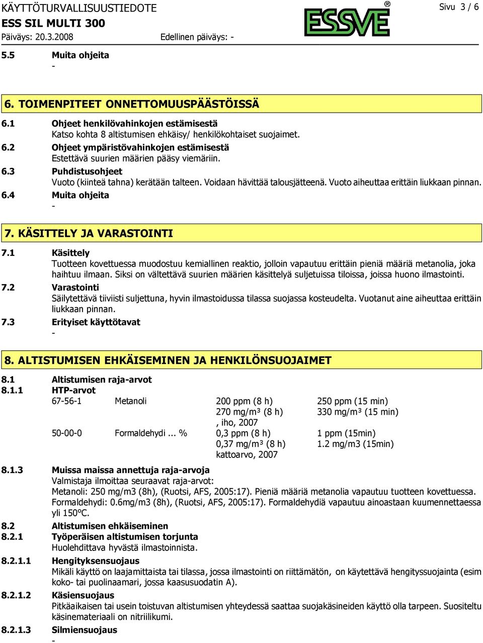 Voidaan hävittää talousjätteenä. Vuoto aiheuttaa erittäin liukkaan pinnan. 6.4 Muita ohjeita 7. KÄSITTELY JA VARASTOINTI 7.