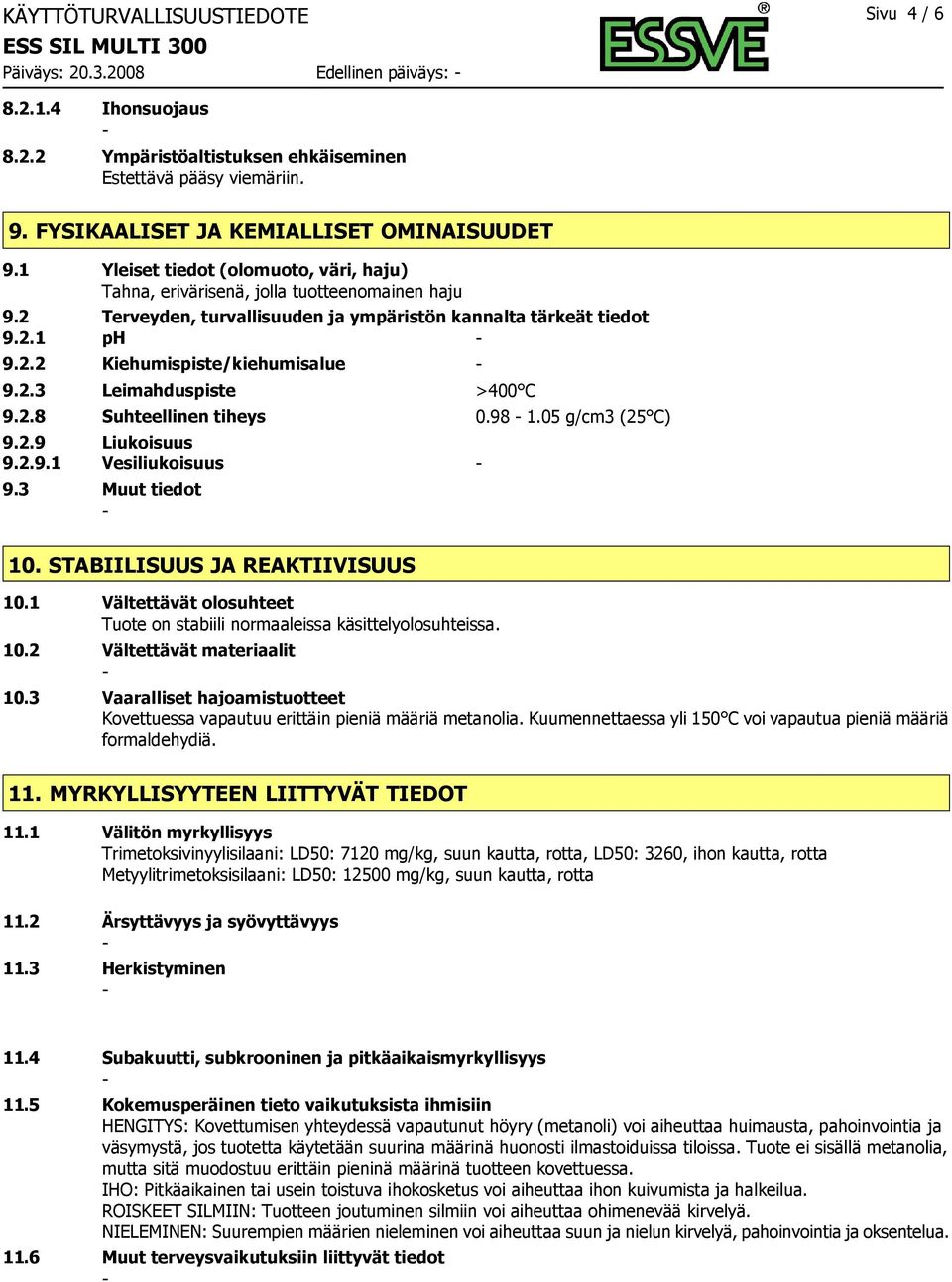 2.1 ph 9.2.2 Kiehumispiste/kiehumisalue 9.2.3 Leimahduspiste >400 C 9.2.8 Suhteellinen tiheys 0.98 1.05 g/cm3 (25 C) 9.2.9 Liukoisuus 9.2.9.1 Vesiliukoisuus 9.3 Muut tiedot 10.