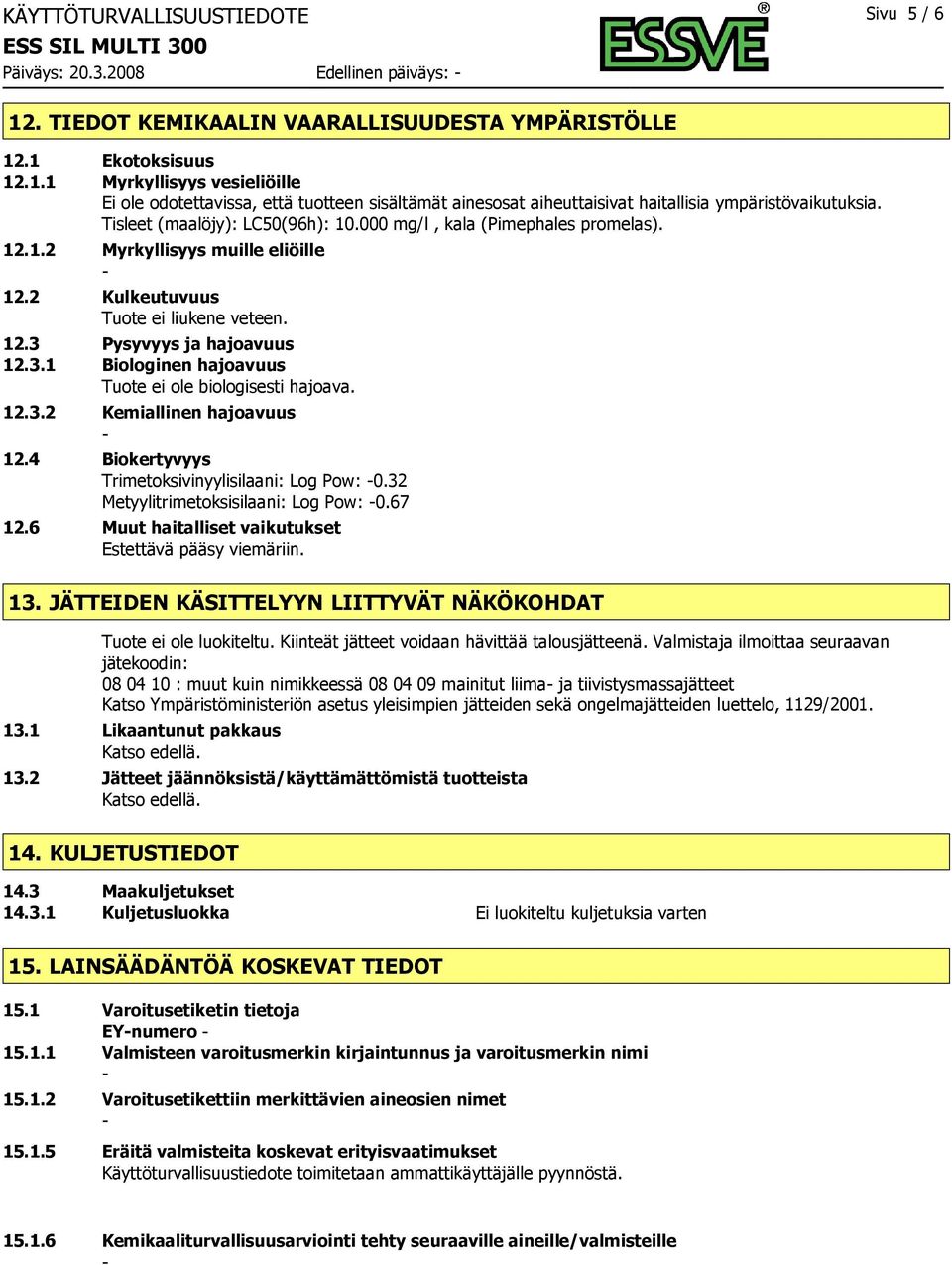 Tisleet (maalöjy): LC50(96h): 10.000 mg/l, kala (Pimephales promelas). 12.1.2 Myrkyllisyys muille eliöille 12.2 Kulkeutuvuus Tuote ei liukene veteen. 12.3 