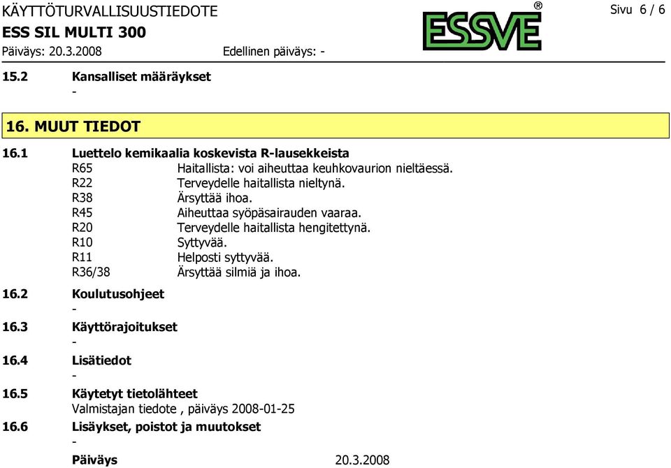 R38 Ärsyttää ihoa. R45 Aiheuttaa syöpäsairauden vaaraa. R20 Terveydelle haitallista hengitettynä. R10 Syttyvää. R11 Helposti syttyvää.