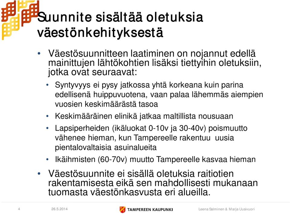 jatkaa maltillista nousuaan Lapsiperheiden (ikäluokat 0-10v ja 30-40v) poismuutto vähenee hieman, kun Tampereelle rakentuu uusia pientalovaltaisia asuinalueita