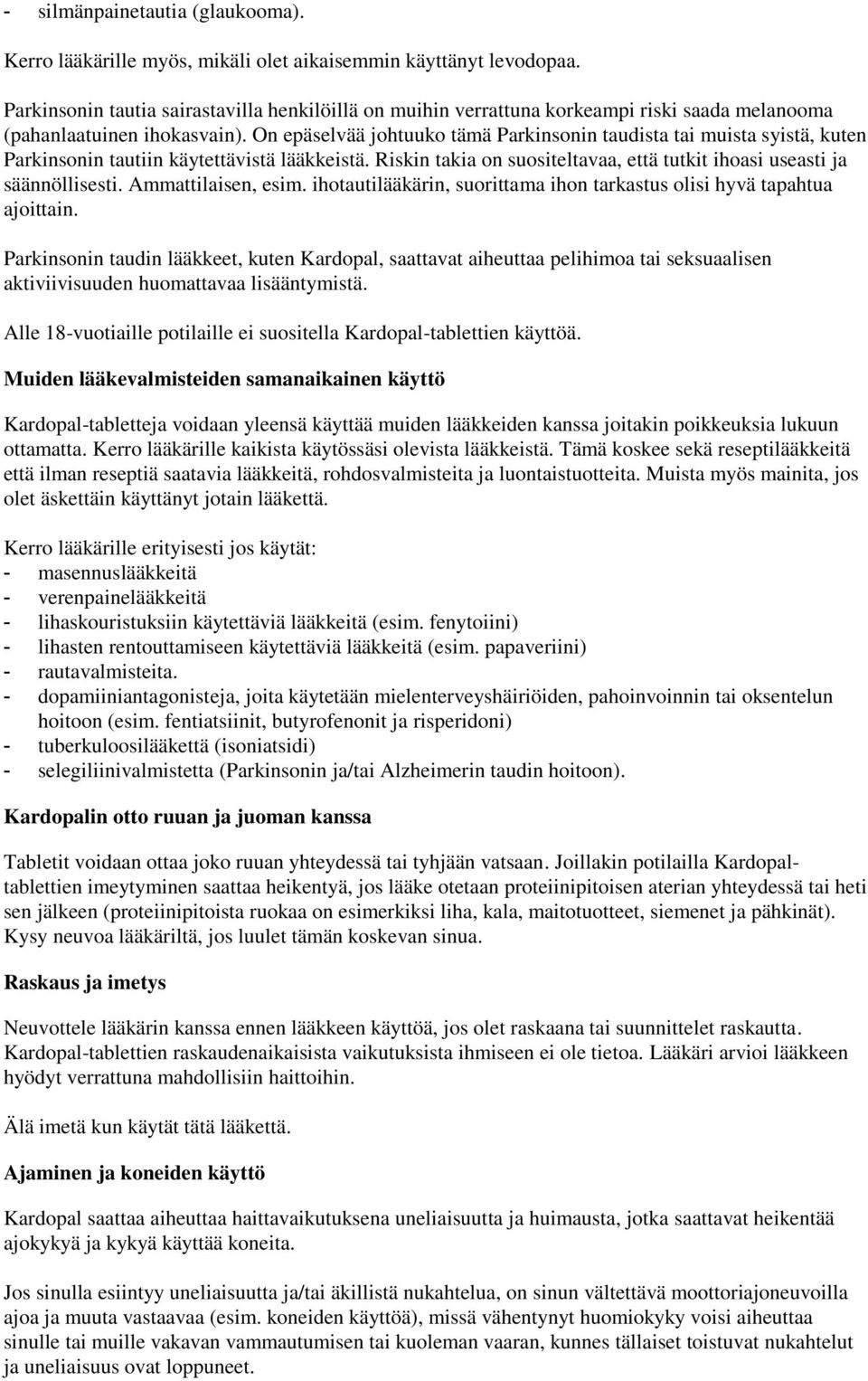 On epäselvää johtuuko tämä Parkinsonin taudista tai muista syistä, kuten Parkinsonin tautiin käytettävistä lääkkeistä. Riskin takia on suositeltavaa, että tutkit ihoasi useasti ja säännöllisesti.