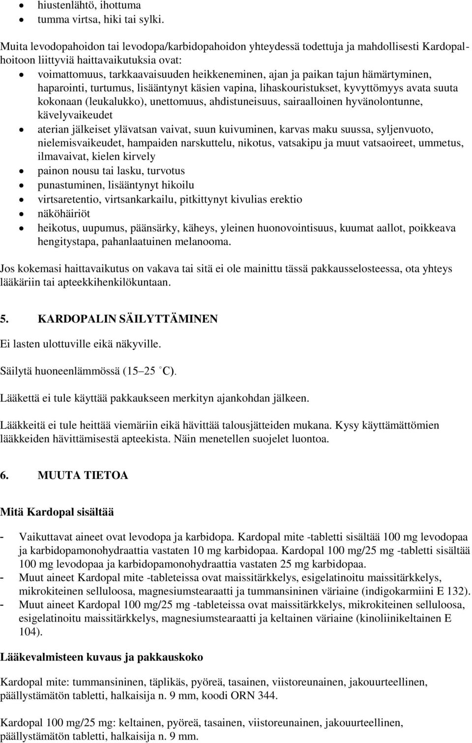 tajun hämärtyminen, haparointi, turtumus, lisääntynyt käsien vapina, lihaskouristukset, kyvyttömyys avata suuta kokonaan (leukalukko), unettomuus, ahdistuneisuus, sairaalloinen hyvänolontunne,