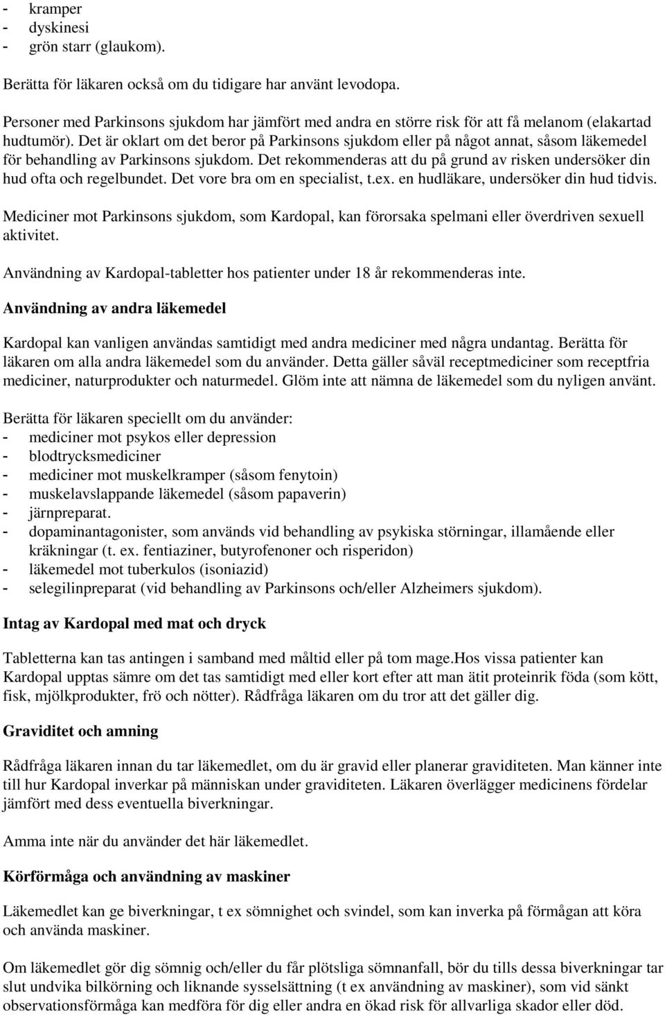 Det är oklart om det beror på Parkinsons sjukdom eller på något annat, såsom läkemedel för behandling av Parkinsons sjukdom.