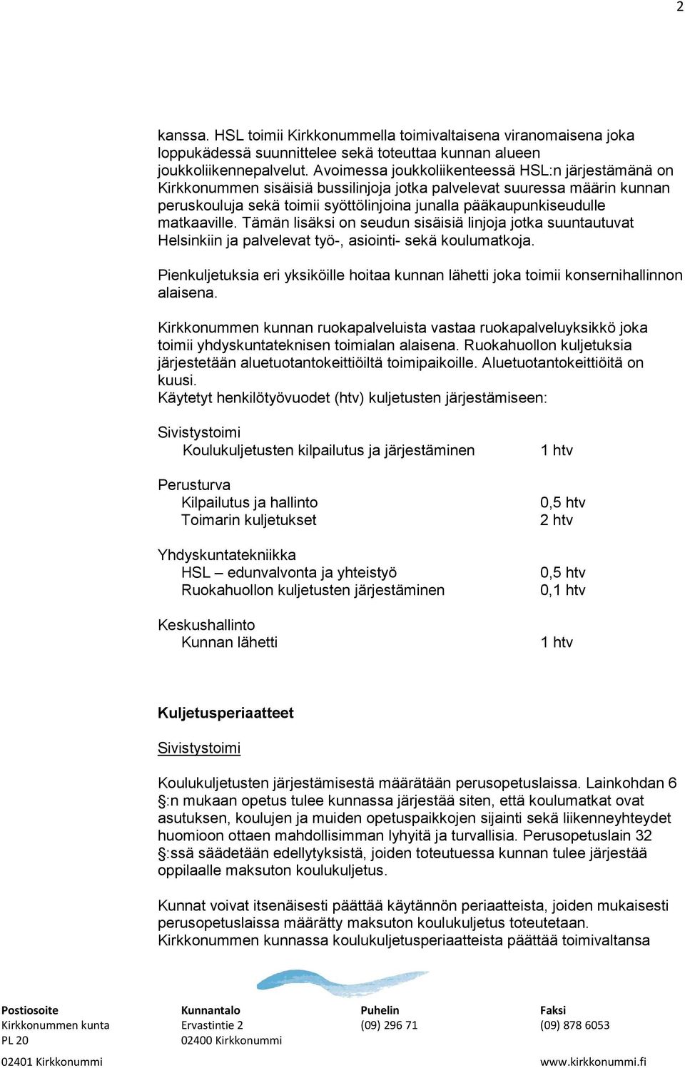 matkaaville. Tämän lisäksi on seudun sisäisiä linjoja jotka suuntautuvat Helsinkiin ja palvelevat työ-, asiointi- sekä koulumatkoja.