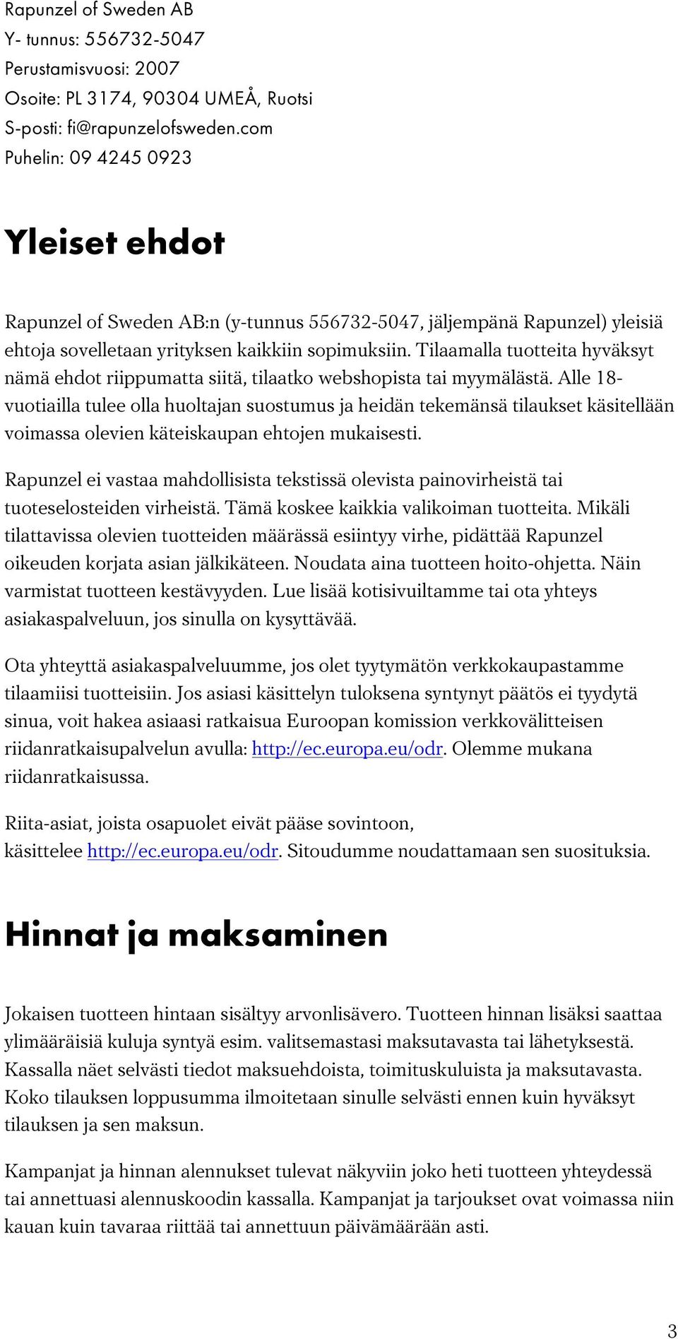 Tilaamalla tuotteita hyväksyt nämä ehdot riippumatta siitä, tilaatko webshopista tai myymälästä.