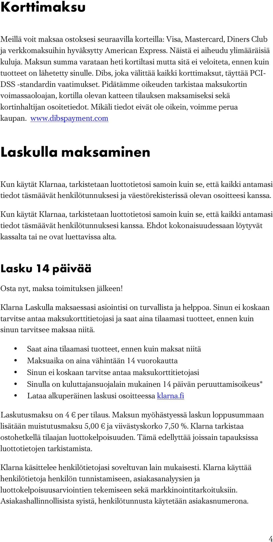 Pidätämme oikeuden tarkistaa maksukortin voimassaoloajan, kortilla olevan katteen tilauksen maksamiseksi sekä kortinhaltijan osoitetiedot. Mikäli tiedot eivät ole oikein, voimme perua kaupan. www.