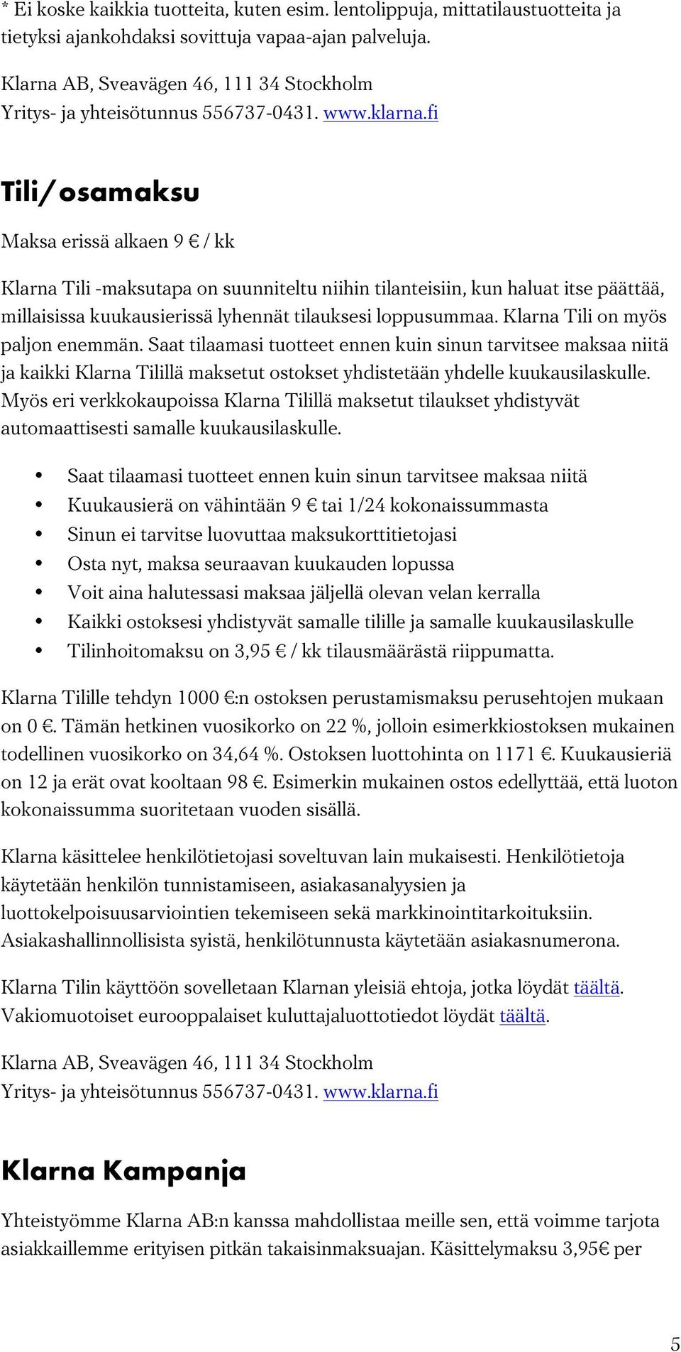 fi Tili/osamaksu Maksa erissä alkaen 9 / kk Klarna Tili -maksutapa on suunniteltu niihin tilanteisiin, kun haluat itse päättää, millaisissa kuukausierissä lyhennät tilauksesi loppusummaa.