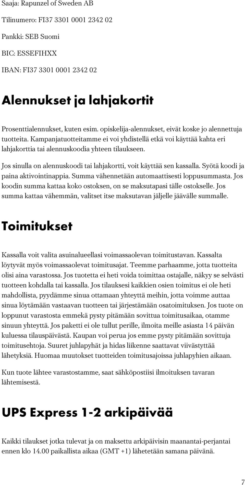 Jos sinulla on alennuskoodi tai lahjakortti, voit käyttää sen kassalla. Syötä koodi ja paina aktivointinappia. Summa vähennetään automaattisesti loppusummasta.